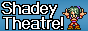 It's Shadey Theatre, BITCHES!